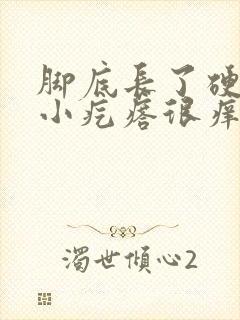 脚底长了硬硬的小疙瘩很痒