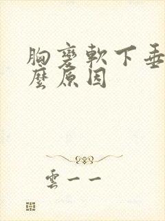 胸变软下垂了什么原因