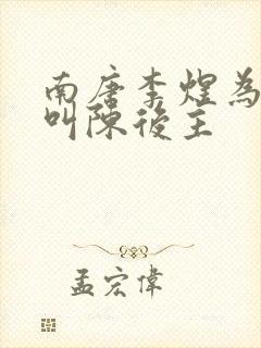 南唐李煜为什么叫陈后主