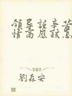 领导说辛苦了高情商应该怎么回复