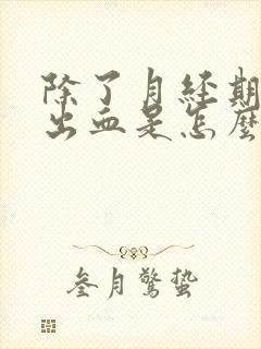 除了月经期下面出血是怎么回事