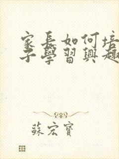 家长如何培养孩子学习兴趣封面