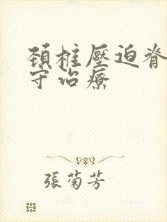 颈椎压迫脊髓保守治疗