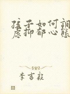 孩子如何调整焦虑抑郁心态