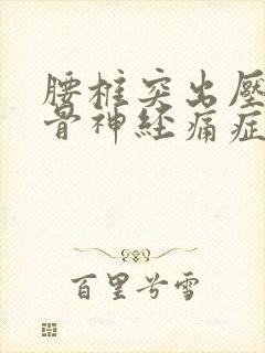 腰椎突出压迫坐骨神经痛症状