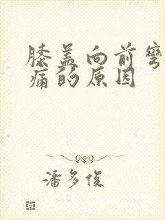 膝盖向前弯曲疼痛的原因