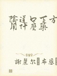 阴道口下方裂开用什么药