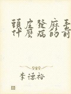 头皮发麻手麻是什么病的前兆