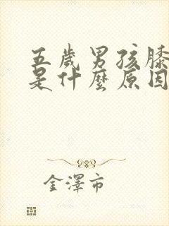 五岁男孩膝盖疼是什么原因引起的