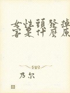 女性头发掉得厉害是什么原因