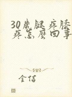 30岁腿疼膝盖疼怎么回事