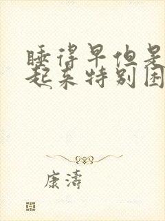 睡得早但是早上起来特别困还累是为什么