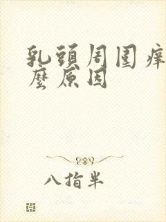 乳头周围痒是什么原因