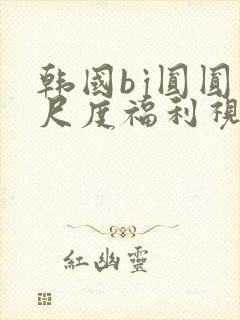 韩国bj圆圆大尺度福利视频