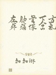 左肋骨下方内部疼痛像岔气一样