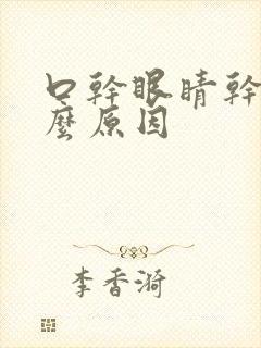 口干眼睛干是什么原因