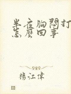 半夜胸闷打嗝是怎么回事