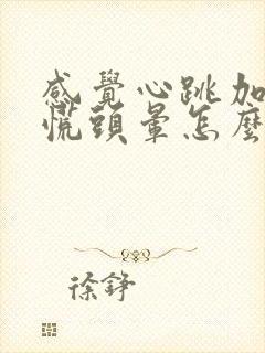 感觉心跳加速心慌头晕怎么回事