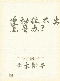 便秘拉不出屎来怎么办?