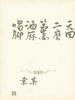 喝酒第二天手麻脚麻怎么回事