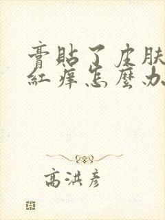 膏贴了皮肤过敏红痒怎么办