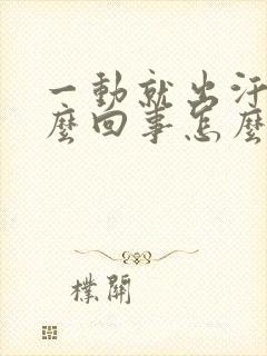 一动就出汗是怎么回事怎么治疗