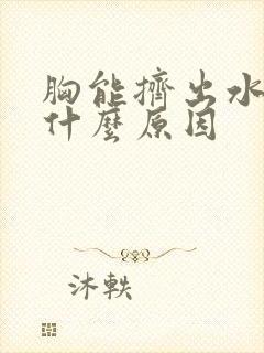 胸能挤出水来是什么原因