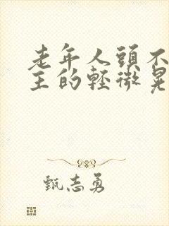 老年人头不由自主的轻微晃动是什么病封面