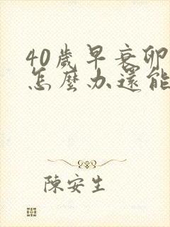 40岁早衰卵巢怎么办还能调整回来吗