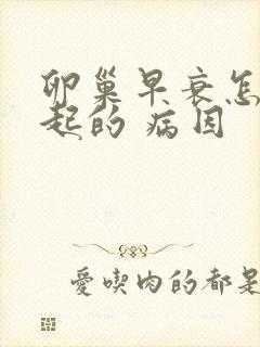 卵巢早衰怎么引起的 病因封面