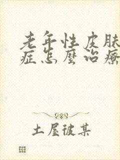 老年性皮肤瘙痒症怎么治疗?