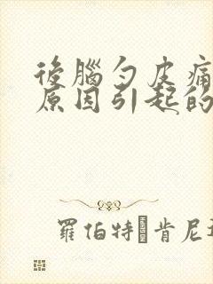 后脑勺皮痛什么原因引起的