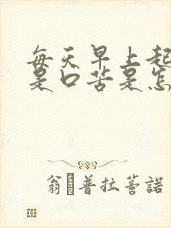 每天早上起来总是口苦是怎么回事