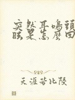 突然耳鸣头晕目眩是怎么回事