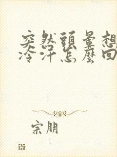 突然头晕想吐冒冷汗怎么回事