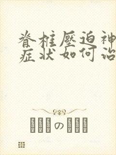 脊椎压迫神经的症状如何治疗