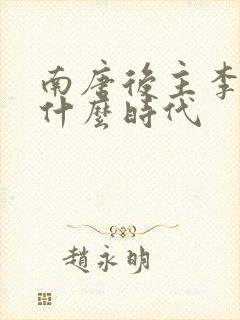 南唐后主李煜是什么时代