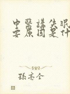 中医讲失眠的主要原因是什么