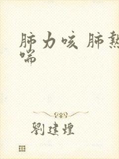 肺力咳 肺热咳喘