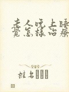 老人晚上睡不着觉怎样治疗