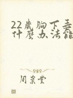 22岁胸下垂有什么办法能挺起来