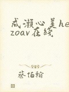 成濑心美heyzoav在线