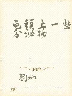 龟头上一些黄色分泌物封面