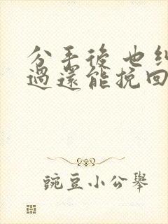 分手后 也纠缠过还能挽回吗