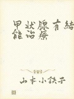 甲状腺有结节哪能治疗