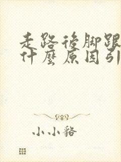 走路后脚跟疼痛什么原因引起的