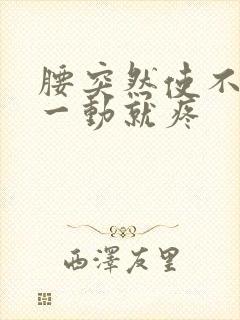 腰突然使不上劲一动就疼封面