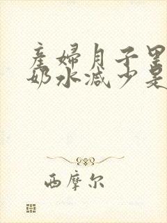 产妇月子里突然奶水减少是什么原因