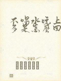 不喝水晚上夜尿多是怎么回事