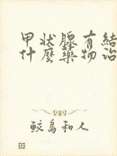 甲状腺有结节吃什么药物治疗